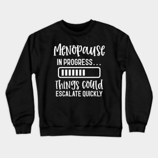 Menopause In Progress Things Could Escalate Quickly Crewneck Sweatshirt